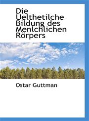 Die Uelthetilche Bildung des Menlchlichen Rörpers,1103709887,9781103709885