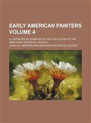 Early American painters; illustrated by examples in the collection of the New-York Historical Society Volume 4,1154079430,9781154079432