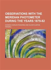 Observations with the meridian photometer during the years 1879-82,1236820215,9781236820211