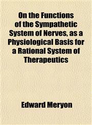 On the Functions of the Sympathetic System of Nerves, as a Physiological Basis for a Rational System of Therapeutics,1151765988,9781151765987