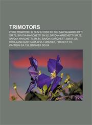 Trimotors Ford Trimotor, Blohm & Voss BV 138, Savoia-Marchetti SM.79, Savoia-Marchetti SM.82, Savoia-Marchetti SM.75, Savoia-Marchetti SM.84,1233080970,9781233080977