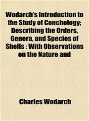 Wodarch's Introduction to the Study of Conchology; Describing the Orders, Genera, and Species of Shells With Observations on the Nature and,115212322X,9781152123229