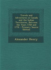 Travels and Adventures in Canada and the Indian Territories, Between the Years 1760 and 1776 - Primary Source Edition,1294793810,9781294793816
