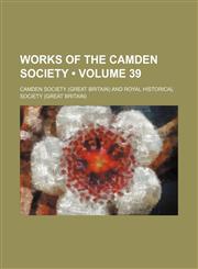 Works of the Camden Society (Volume 39),1154433234,9781154433234