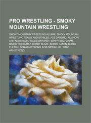Pro Wrestling - Smoky Mountain Wrestling Smoky Mountain Wrestling alumni, Smoky Mountain Wrestling teams and stables, Ace Darling, Al Snow, Arn Anderson, Balls Mahoney, Barry Buchanan, Barry Horowitz, Bobby Blaze, Bobby Eaton,1234704986,9781234704988