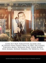 Gone but Not Forgotten Actors and Actresses who Passed Away in 2005, Including Virginia Mayo, Norman Bird, Eddie Albert, Don Adams, Ronnie Barker, Pat Morita, et.al.,1240060289,9781240060283