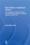 The Politics of Apolitical Culture The Congress for Cultural Freedom, the Cia and Post-War American Hegemony,0415244455,9780415244459