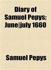 Diary of Samuel Pepys; June|july 1660,1153600617,9781153600613