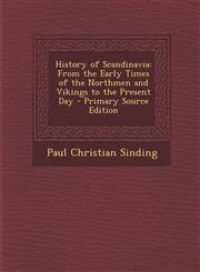 History of Scandinavia From the Early Times of the Northmen and Vikings to the Present Day,1287473202,9781287473206