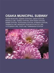 Osaka Municipal Subway Osaka Municipal Subway stations, Umeda Station, Midōsuji Line, Tennōji Station, Shin-Ōsaka Station, Namba Station,1157611265,9781157611264