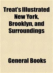 Treat's Illustrated New York, Brooklyn, and Surroundings,1153197928,9781153197922