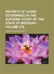Reports of Cases Determined in the Supreme Court of the State of Missouri (Volume 276),1154232476,9781154232479