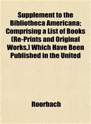 Supplement to the Bibliotheca Americana; Comprising a List of Books (Re-Prints and Original Works,) Which Have Been Published in the United,1152807668,9781152807662