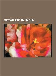 Retailing in India Bazaars in India, Indian Brands, Markets in India, Retail Companies of India, Shopping Districts and Streets in India,,1230652361,9781230652368