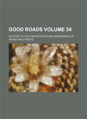 Good roads Volume 54 ; devoted to the construction and maintenance of roads and streets,1155072588,9781155072586