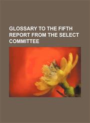 Glossary to the Fifth Report from the Select Committee,1236549457,9781236549457