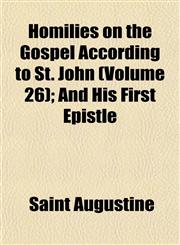Homilies on the Gospel According to St. John (Volume 26); And His First Epistle,1152781464,9781152781467