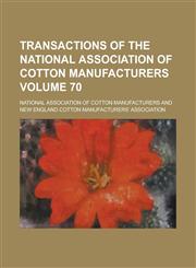 Transactions of the National Association of Cotton Manufacturers Volume 70,1234038552,9781234038557