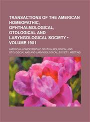 Transactions of the American Homeopathic, Ophthalmological, Otological and Laryngological Society (Volume 1901),1150413409,9781150413407