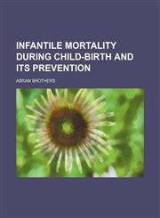 Infantile Mortality During Child-Birth and Its Prevention,1459089332,9781459089334