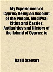 My Experiences of Cyprus; Being an Account of the People, Mediæval Cities and Castles, Antiquities and History of the Island of Cyprus to,1154792374,9781154792379