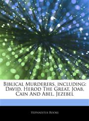 Articles On Biblical Murderers, including David, Herod The Great, Joab, Cain And Abel, Jezebel,1242710108,9781242710100