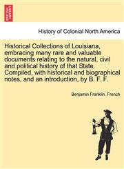 Historical Collections of Louisiana, embracing many rare and valuable documents relating to the natural, civil and political history of that State. Compiled, with historical and biographical notes, and an introduction, by B. F. F. Second Series,1241458952,9781241458959
