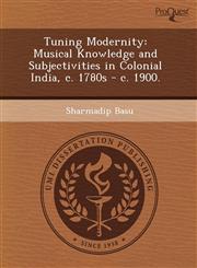 Tuning Modernity Musical Knowledge and Subjectivities in Colonial India, c. 1780s - c. 1900.,1243512768,9781243512765