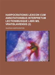 Harpocrationis Lexicon cum annotationibus interpretum lectionibusque libri Ms. Vratislaviensis Volume 2,1234328941,9781234328948