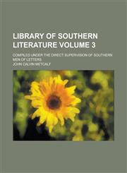 Library of Southern Literature; Compiled Under the Direct Supervision of Southern Men of Letters Volume 3,1155002857,9781155002859