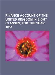 Finance Account of the United Kingdom in Eight Classes, for the Year 1851,1130935434,9781130935431