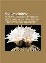 Kantono Berno Aro, Eiger, Schwarzenburg, Adelboden, Meiringen, Rapperswil BE, Lenk en Simme-Valo, Lago de Bielo, Tramelan, Burgdorf BE, Corcelles BE, Nidau, Brienz BE, Langenthal BE, Brünigpasejo, Trift-Glaĉero, Grandval BE, La Neuveville,1232963038,9781232963035