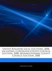 Articles On United Kingdom Local Elections, 2008, including Ceredigion County Council Election, 2008, Monmouthshire County Council Election, 2008,1244129224,9781244129221