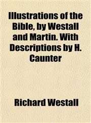 Illustrations of the Bible, by Westall and Martin. With Descriptions by H. Caunter,1151317861,9781151317865