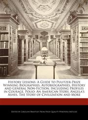 History Lessons A Guide to Pulitzer-Prize Winning Biographies, Autobiographies, History and General Non-Fiction, Including Profiles in Courage, Polio: An American Story, Angela's Ashes, The Story of Civilization and More,1241597936,9781241597931