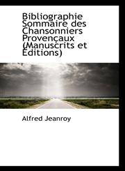 Bibliographie Sommaire des Chansonniers Provençaux (Manuscrits et Éditions),111576781X,9781115767811