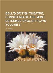Bell's British theatre, consisting of the most esteemed English plays Volume 3,1130928918,9781130928914