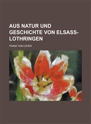 Aus Natur Und Geschichte Von Elsass-Lothringen,1234505398,9781234505394