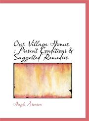 Our Village Homes Present Conditions & Suggested Remedies,1115081675,9781115081672