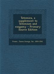 Totemica, a supplement to Totemism and exagamy - Primary Source Edition,1294061100,9781294061106