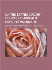 United States Circuit Courts of Appeals reports; with key-number annotations  v. 1-171 [1891-1919]. Volume 18,115410592X,9781154105926