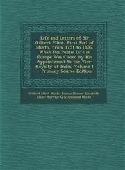 Life and Letters of Sir Gilbert Elliot, First Earl of Minto, from 1751 to 1806, When His Public Life in Europe Was Closed by His Appointment to the VI,1294433792,9781294433798