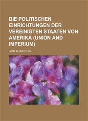 Die Politischen einrichtungen der Vereinigten Staaten von Amerika (union and imperium),1230140433,9781230140438