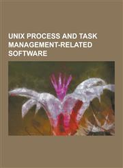 Unix Process and Task Management-Related Software Anacron, at (Unix), Chroot, Daemontools, Exit (Command), Fcron, Fuser (Unix), Htop, Init, Killall,,1230531785,9781230531786