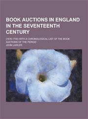 Book Auctions in England in the Seventeenth Century; (1676-1700) with a Chronological List of the Book Auctions of the Period,1230442634,9781230442631