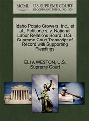 Idaho Potato Growers, Inc., et al., Petitioners, v. National Labor Relations Board. U.S. Supreme Court Transcript of Record with Supporting Pleadings,1270326813,9781270326816