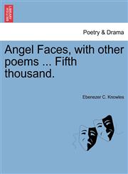 Angel Faces, with other poems ... Fifth thousand.,1241051038,9781241051037