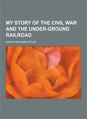 My Story of the Civil War and the Under-Ground Railroad,1230858059,9781230858050