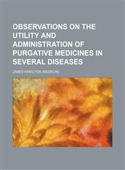 Observations on the utility and administration of purgative medicines in several diseases,1150688254,9781150688256