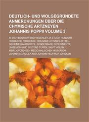 Deutlich- Und Wolgegrundete Anmerckungen Uber Die Chymische Artzneyen Johannis Poppii; In Sich Begreiffend Vielerley Ja Etlich Hundert Herzliche Proce,1234208466,9781234208462